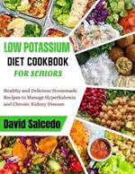 Low Potassium Diet Cookbook for Seniors: Healthy and Delicious Homemade Recipes to Manage Hyperkalemia and Chronic Kidney Disease