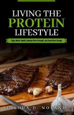 Living The Protein Lifestyle: Enjoy Better Health, Develop More Strength, and Have More Energy!