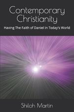 Contemporary Christianity: Having The Faith of Daniel in Today's World
