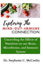 Understanding The Mind-Gut-Immune Connection: Unraveling the Effects of Nutrition on our Brain, Microbiome, and Immune System