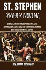 St. Stephen Prayer Novena: Early life, contributions, inspiring litany, Altar server, deacons, casket maker and stonemasons and a nine days novena prayer to St. Stephen