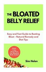 The Bloated Belly Relief: Easy and Fast Guide to Beating Bloat - Natural Remedy and Diet Tips