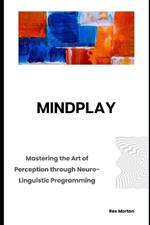 Mindplay: Mastering the Art of Perception through Neuro-Linguistic Programming