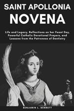 Saint Apollonia Novena: Life and Legacy, Reflections on her Feast Day, Powerful Catholic Devotional Prayers, and Lessons from the Patroness of Dentistry