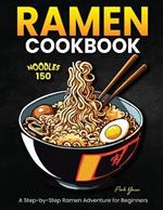 Ramen Cookbook: Noodles 150: A Step-by-Step Ramen Adventure for Beginners