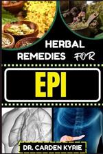 Herbal Remedies for Epi: Harnessing Herbal Solutions For Optimal Digestive Health, Holistic Healing, Sustainable Well-Being And Balancing Digestive Function