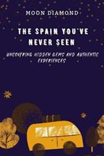 The Spain You've Never Seen: Uncovering Hidden Gems And Authentic Experiences