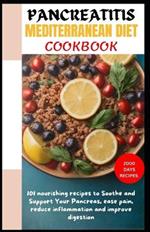 Pancreatitis Mediterranean Diet Cookbook: 101 nourishing recipes to Soothe and Support Your Pancreas, ease pain, reduce inflammation and improve digestion