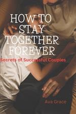 How to Stay Together Forever: Secrets of Successful Couples