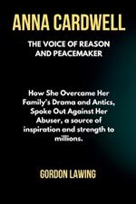Anna Cardwell: The Voice of Reason and Peacemaker: How She Overcame Her Family's Drama and Antics, Spoke Out Against Her Abuser, a source of inspiration and strength to millions.