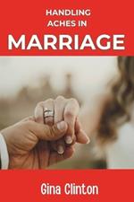 Handling Aches in Marriage: A perfect guide to a solid, healthy and peaceful marriage without controversy for a lasting marriage.