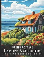 Danish Cottage Landscapes & Architecture Coloring Book for Adults: Beautiful Nature Landscapes Sceneries and Foreign Buildings Coloring Book for Adults, Perfect for Stress Relief and Relaxation - 50 Coloring Pages