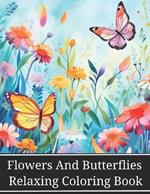 Relaxing Flowers And Butterflies Coloring Book: Large Print Butterflies and Flowers Easy Coloring Book for Relaxation