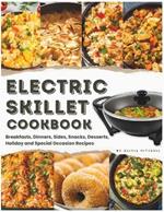 Electric Skillet Cookbook: In-Depth Guides, Temperature Tables, and a Delectable Array of 125 Recipes, Including Breakfasts, Dinners, Sides, Snacks, Desserts, Holiday and Special Occasion Recipes