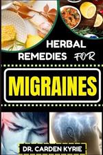 Herbal Remedies for Migraines: Unlocking Natural Relief With Herbs For Holistic Healing, Lasting Wellness, Vibrant Health And Healthy Lifestyle