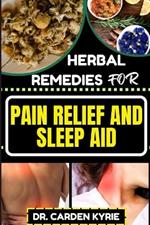 Herbal Remedies for Pain Relief and Sleep Aid: Discover Natural Healing On Targeted Restful Sleep For Holistic Wellness, Vibrant Health And Happier Life