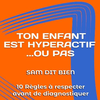 TON ENFANT EST HYPERACTIF… OU PAS ! : 10 Règles à respecter avant de diagnostiquer