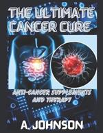 The Ultimate Cancer Cure: Anti-Cancer Supplements and Therapy