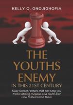 The Youths Enemy In This 21st Century: Killer-dream factors that can stop you from fulfilling purpose as a youth and how to overcome them