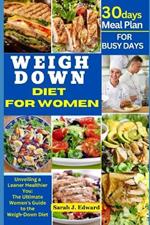 The Complete Weigh Down Diet for Women: Unveiling a Leaner, Healthier You: The Ultimate Women's Guide to the Weigh-Down Diet