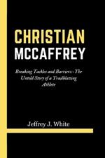 Christian McCaffrey: Breaking Tackles and Barriers: -The Untold Story of a Trailblazing Athlete