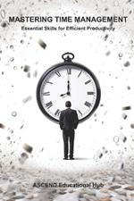 Mastering Time Management: Essential Skills for Efficient Productivity