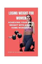 Losing Weight for Women: Acheiving Your Ideal Weight with Simple Home Workouts