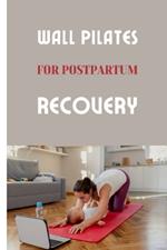 Wall Pilates for Postpartum Recovery: A Postpartum Wall Pilates Program for restoring your Strength and Reconnecting with your Body