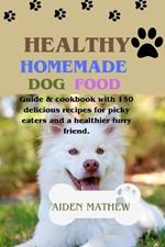 Healthy Homemade Dog Food: Guide & cookbook with 150 delicious recipes for picky eaters and a healthier furry friend.