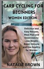Carb Cycling for Beginners Women Edition: Delicious and Easy Recipes, Meal Plan and Excercises to Lose Weight, Boost Immune and live Healthy for Women