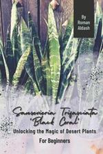 Sansevieria Trifasciata 'Black Coral': Unlocking the Magic of Desert Plants, For Beginners