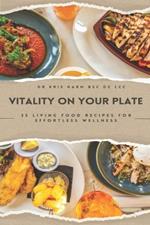 Vitality On Your Plate: 33 Living Food Recipes For Effortless Wellness