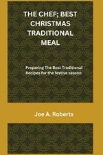 The Chef; Best Christmas Traditional Meal: Preparing The Best Traditional Recipes for the festive season