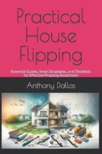 Practical House Flipping: Essential Guides, Smart Strategies, and Checklists for Effective Property Investment
