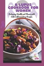 A Lupus Cookbook for Women: Balancing Health and Flavor with Anti-Inflammatory Recipes