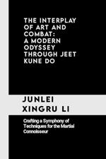 The Interplay of Art and Combat: A Modern Odyssey Through Jeet Kune Do: Crafting a Symphony of Techniques for the Martial Connoisseur