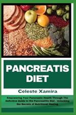 Pancreatis Diet: Empowering Your Pancreatic Health Through The Definitive Guide to the Pancreatitis Diet - Unlocking the Secrets of Nutritional Healing