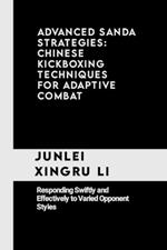 Advanced Sanda Strategies: Chinese Kickboxing Techniques for Adaptive Combat: Responding Swiftly and Effectively to Varied Opponent Styles