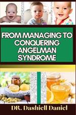 From Managing to Conquering Angelman Syndrome: Expert Guide To Overcoming Challenges and Triumphing Over Angelman Syndrome, One Step at a Time