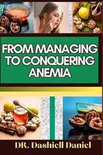 From Managing to Conquering Anemia: Expert Guide To Discover practical strategies and easy steps to overcome anemia For vibrant health and well-being