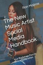 The New Music Artist Social Media Handbook: Your Backstage Pass to Online Domination