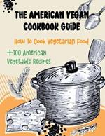 The American Vegan Cookbook Guide: +100 American vegetable recipes How to cook vegetarian food