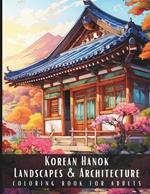 Korean Hanok Landscapes & Architecture Coloring Book for Adults: Beautiful Nature Landscapes Sceneries and Foreign Buildings Coloring Book for Adults, Perfect for Stress Relief and Relaxation - 50 Coloring Pages