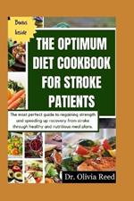 The Optimum Diet Cookbook for Stroke Patients: The most perfect guide to regaining strength and speeding up recovery from stroke through healthy and nutritious meal plans.