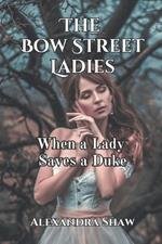 The Bow Street Ladies: When a Lady Saves a Duke