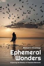 Ephemeral Wonders: Exploring the Beauty of Transient Moments