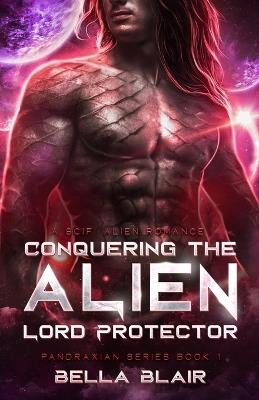 Conquering the Alien Lord Protector: A SciFi Alien Romance - Bella Blair - cover