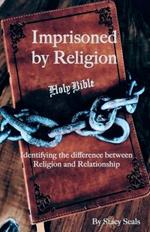 Imprisoned by Religion: Identifying the difference between Religion and Relationship