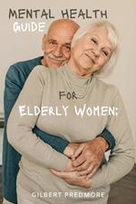 Mental Health Guide for Elderly Women: Uncover your mental health management tips and guide for 2024.