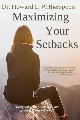 Maximizing Your Setbacks: "Every setback is a setup for your comeback. You will win". - Howard L Witherspoon - cover